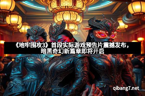 《地牢围攻3》首段实际游戏预告片震撼发布，暗黑奇幻新篇章即将开启